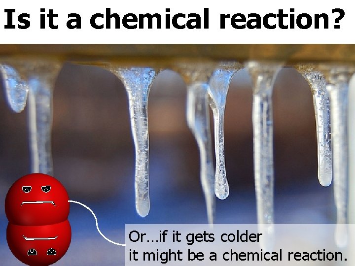 Is it a chemical reaction? C. Johannesson Or…if it gets colder it might be