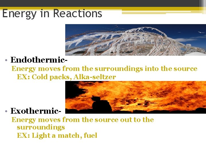 Energy in Reactions • Endothermic. Energy moves from the surroundings into the source EX: