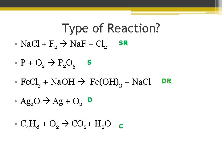 Type of Reaction? • Na. Cl + F 2 Na. F + Cl 2