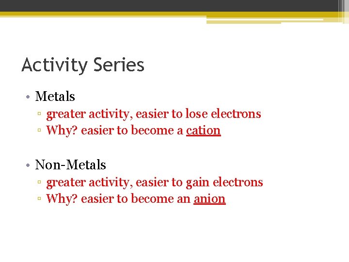 Activity Series • Metals ▫ greater activity, easier to lose electrons ▫ Why? easier