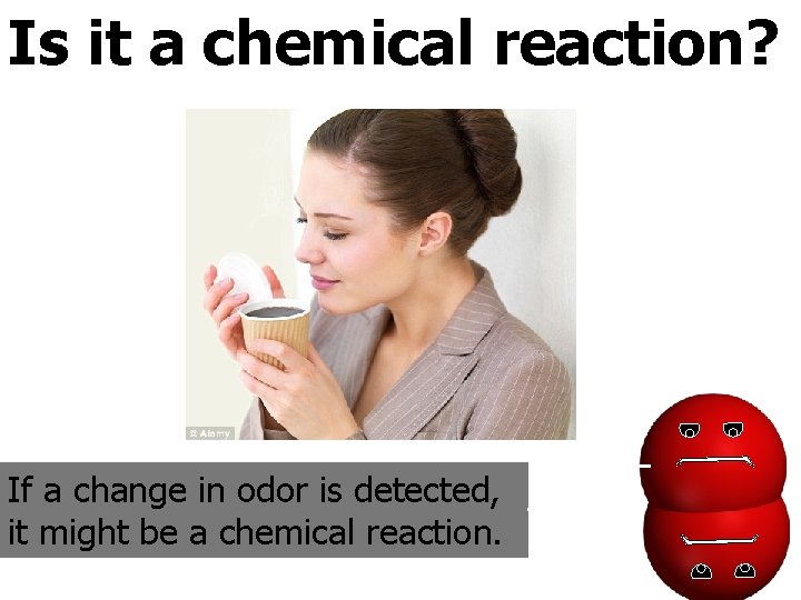 Is it a chemical reaction? C. Johannesson If a change in odor is detected,