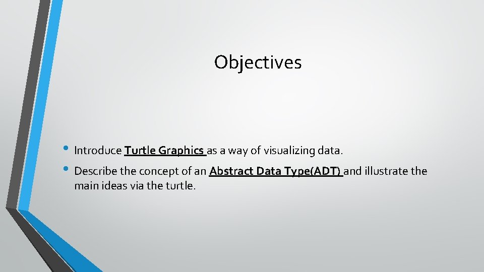 Objectives • Introduce Turtle Graphics as a way of visualizing data. • Describe the