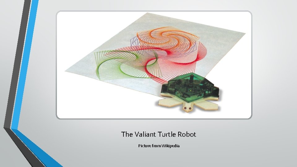 The Valiant Turtle Robot Picture from Wikipedia 