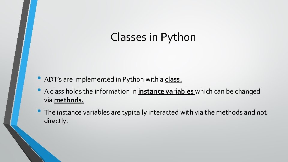 Classes in Python • ADT’s are implemented in Python with a class. • A