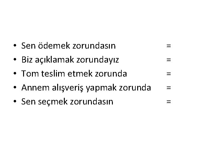  • • • Sen ödemek zorundasın Biz açıklamak zorundayız Tom teslim etmek zorunda