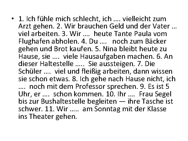  • 1. Ich fühle mich schlecht, ich …. vielleicht zum Arzt gehen. 2.