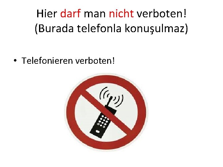 Hier darf man nicht verboten! (Burada telefonla konuşulmaz) • Telefonieren verboten! 