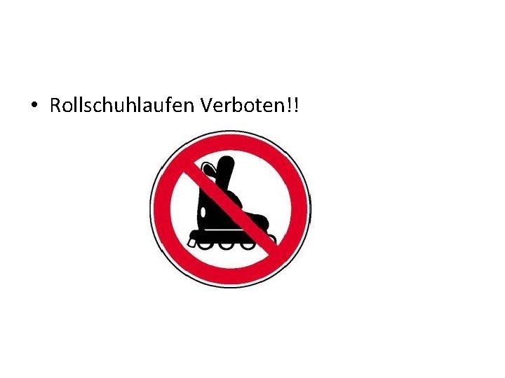  • Rollschuhlaufen Verboten!! 