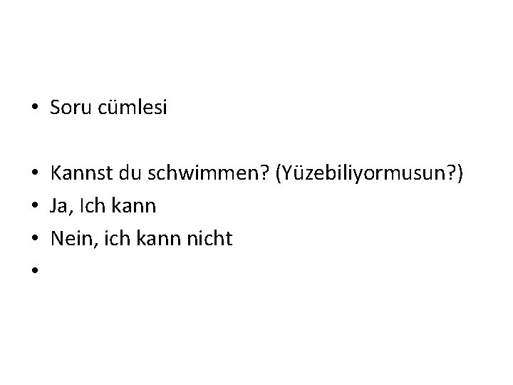  • Soru cümlesi • Kannst du schwimmen? (Yüzebiliyormusun? ) • Ja, Ich kann