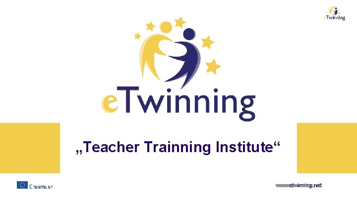 „Teacher Trainning Institute“ www. etwinning. net 