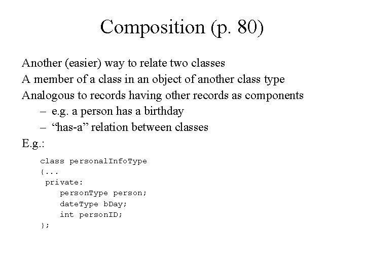 Composition (p. 80) Another (easier) way to relate two classes A member of a