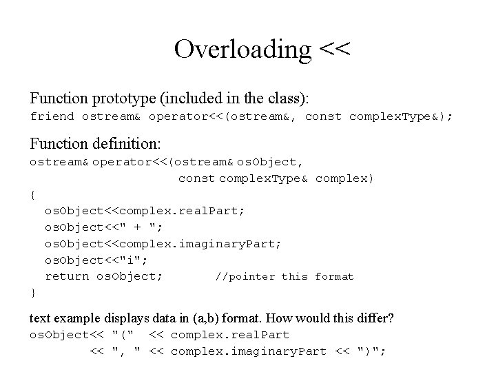 Overloading << Function prototype (included in the class): friend ostream& operator<<(ostream&, const complex. Type&);