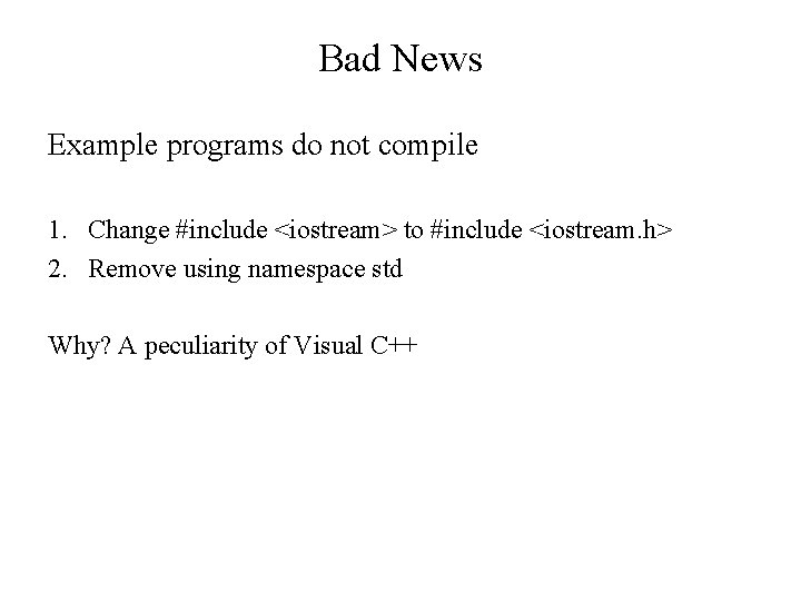 Bad News Example programs do not compile 1. Change #include <iostream> to #include <iostream.