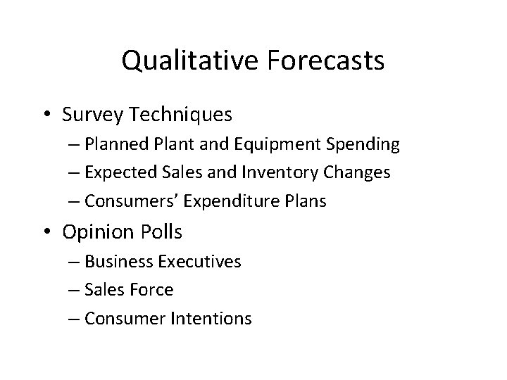 Qualitative Forecasts • Survey Techniques – Planned Plant and Equipment Spending – Expected Sales