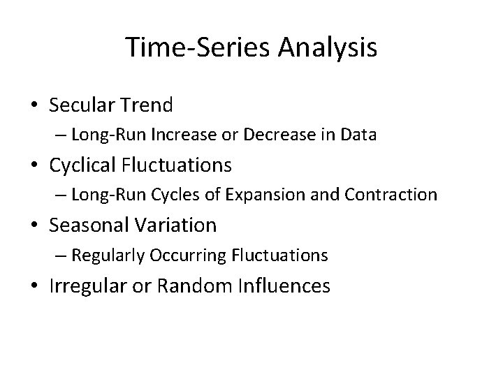 Time-Series Analysis • Secular Trend – Long-Run Increase or Decrease in Data • Cyclical