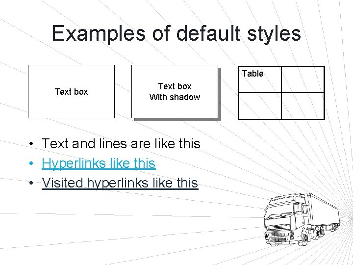 Examples of default styles Table Text box With shadow • Text and lines are