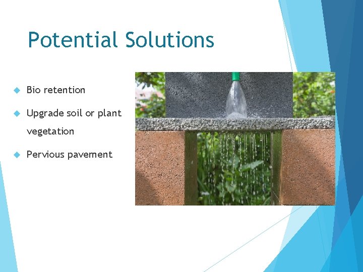 Potential Solutions Bio retention Upgrade soil or plant vegetation Pervious pavement 