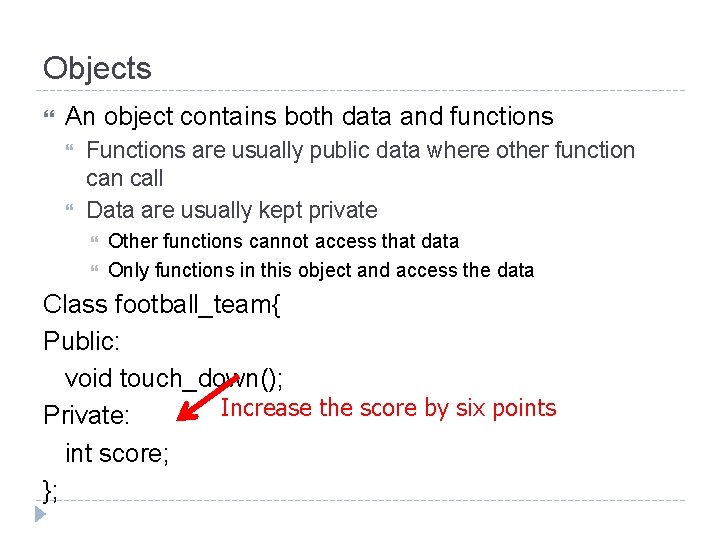 Objects An object contains both data and functions Functions are usually public data where
