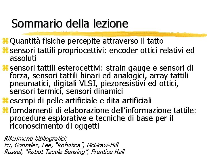 Sommario della lezione z Quantità fisiche percepite attraverso il tatto z sensori tattili propriocettivi: