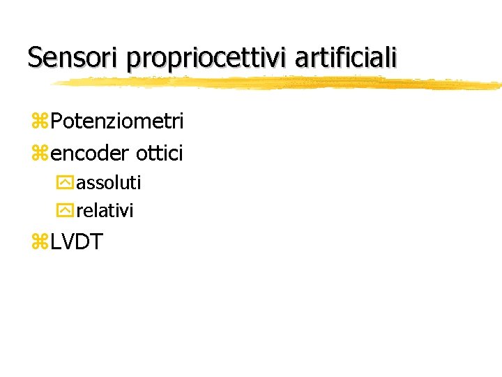 Sensori propriocettivi artificiali z. Potenziometri zencoder ottici yassoluti yrelativi z. LVDT 