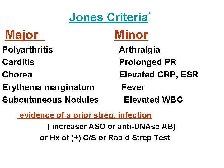 Jones Criteria* Major Polyarthritis Carditis Chorea Erythema marginatum Subcutaneous Nodules Minor Arthralgia Prolonged PR