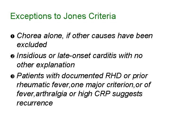 Exceptions to Jones Criteria Chorea alone, if other causes have been excluded Insidious or