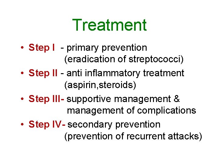 Treatment • Step I - primary prevention (eradication of streptococci) • Step II -