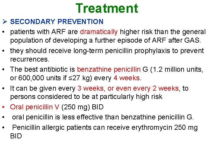 Treatment Ø SECONDARY PREVENTION • patients with ARF are dramatically higher risk than the