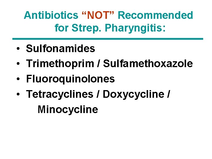 Antibiotics “NOT” Recommended for Strep. Pharyngitis: • • Sulfonamides Trimethoprim / Sulfamethoxazole Fluoroquinolones Tetracyclines