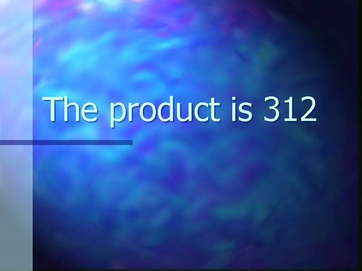 The product is 312 