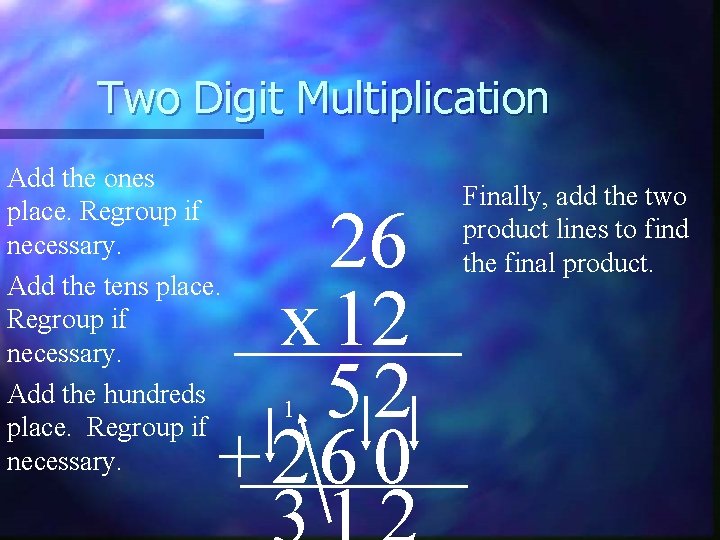 Two Digit Multiplication Add the ones place. Regroup if necessary. Add the tens place.