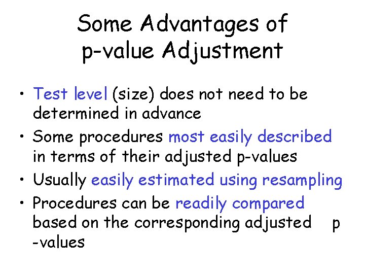 Some Advantages of p-value Adjustment • Test level (size) does not need to be