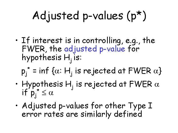 Adjusted p-values (p*) • If interest is in controlling, e. g. , the FWER,