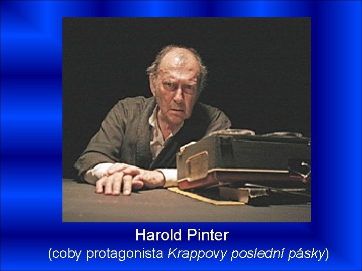 Harold Pinter (coby protagonista Krappovy poslední pásky) 