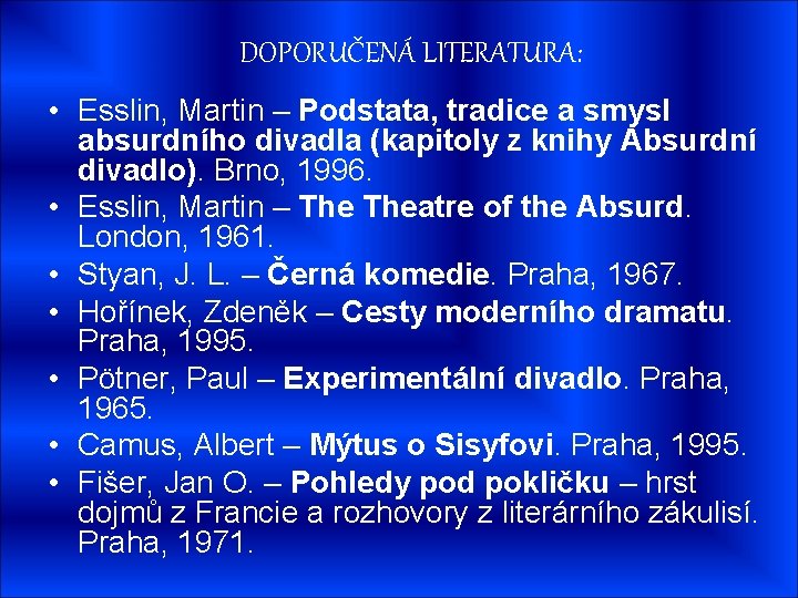 DOPORUČENÁ LITERATURA: • Esslin, Martin – Podstata, tradice a smysl absurdního divadla (kapitoly z