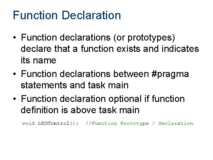Function Declaration • Function declarations (or prototypes) declare that a function exists and indicates