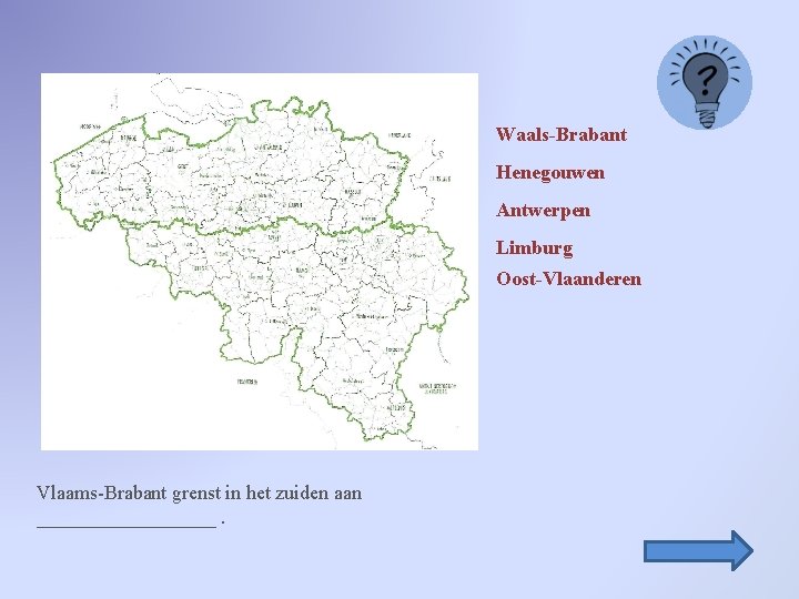 Waals-Brabant Henegouwen Antwerpen Limburg Oost-Vlaanderen Vlaams-Brabant grenst in het zuiden aan _________. 