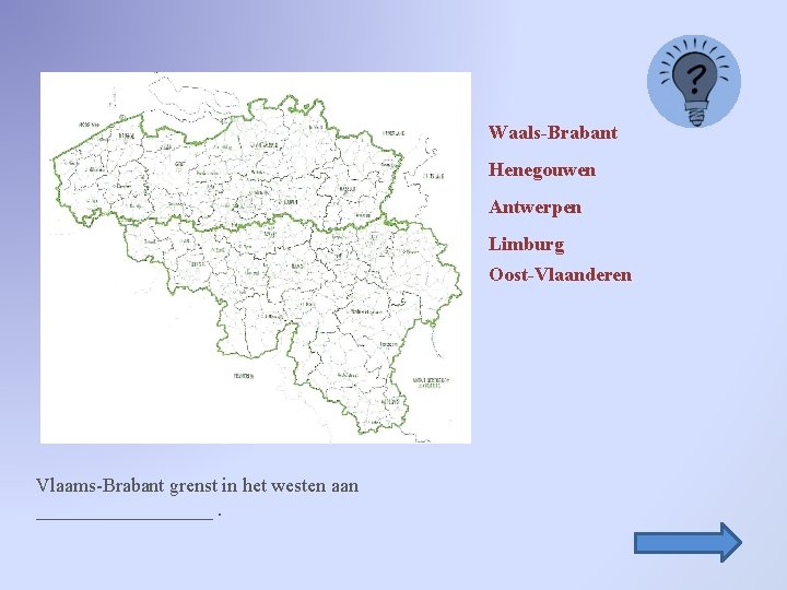Waals-Brabant Henegouwen Antwerpen Limburg Oost-Vlaanderen Vlaams-Brabant grenst in het westen aan _________. 