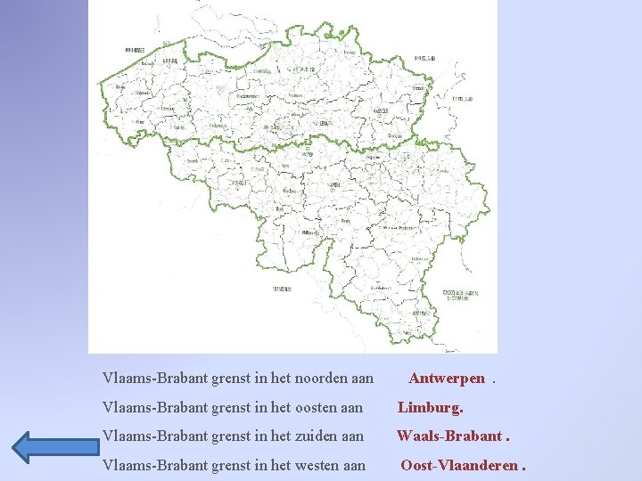 Vlaams-Brabant grenst in het noorden aan Antwerpen. Vlaams-Brabant grenst in het oosten aan Limburg.