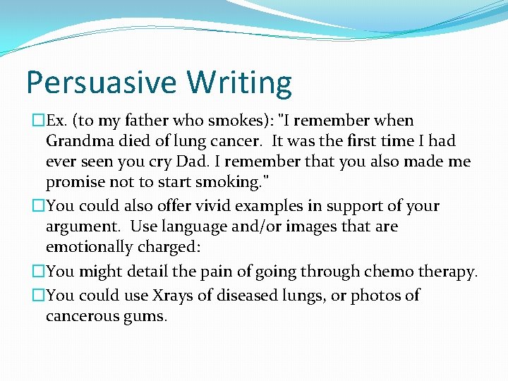 Persuasive Writing �Ex. (to my father who smokes): "I remember when Grandma died of
