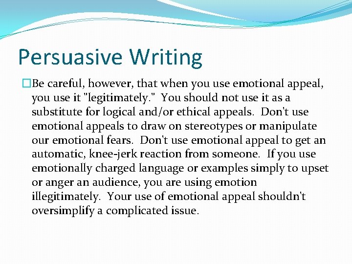 Persuasive Writing �Be careful, however, that when you use emotional appeal, you use it