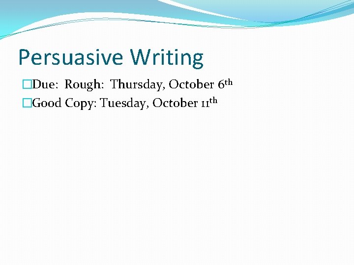 Persuasive Writing �Due: Rough: Thursday, October 6 th �Good Copy: Tuesday, October 11 th