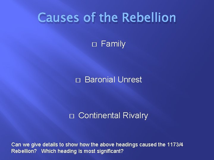 Causes of the Rebellion � � � Family Baronial Unrest Continental Rivalry Can we