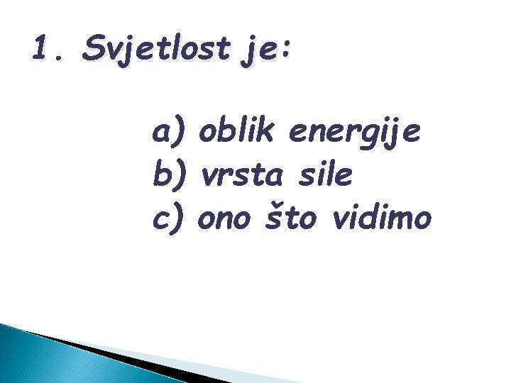 1. Svjetlost je: a) oblik energije b) vrsta sile c) ono što vidimo 