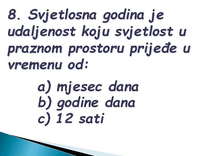 8. Svjetlosna godina je udaljenost koju svjetlost u praznom prostoru prijeđe u vremenu od: