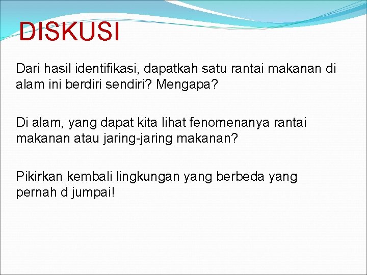 DISKUSI Dari hasil identifikasi, dapatkah satu rantai makanan di alam ini berdiri sendiri? Mengapa?