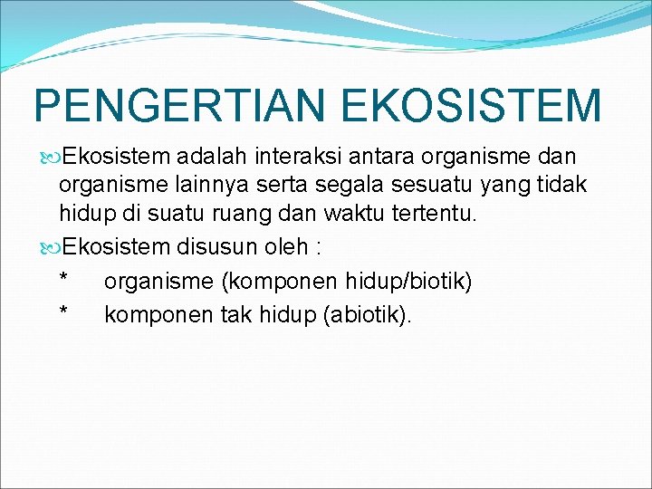 PENGERTIAN EKOSISTEM Ekosistem adalah interaksi antara organisme dan organisme lainnya serta segala sesuatu yang