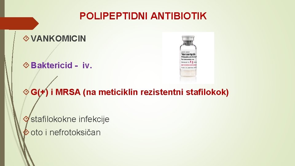 POLIPEPTIDNI ANTIBIOTIK VANKOMICIN Baktericid - iv. G(+) i MRSA (na meticiklin rezistentni stafilokok) stafilokokne