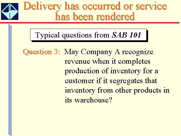 Delivery has occurred or service has been rendered Typical questions from SAB 101 Question