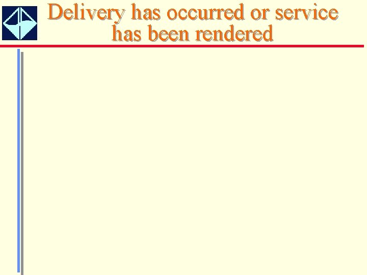 Delivery has occurred or service has been rendered 